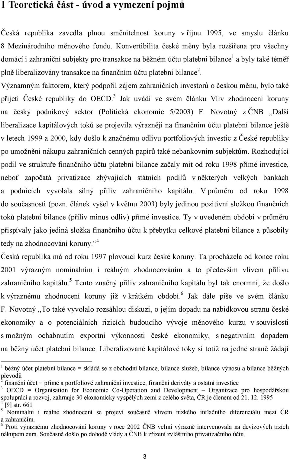 platební bilance 2. Významným faktorem, který podpořil zájem zahraničních investorů o českou měnu, bylo také přijetí České republiky do OECD.