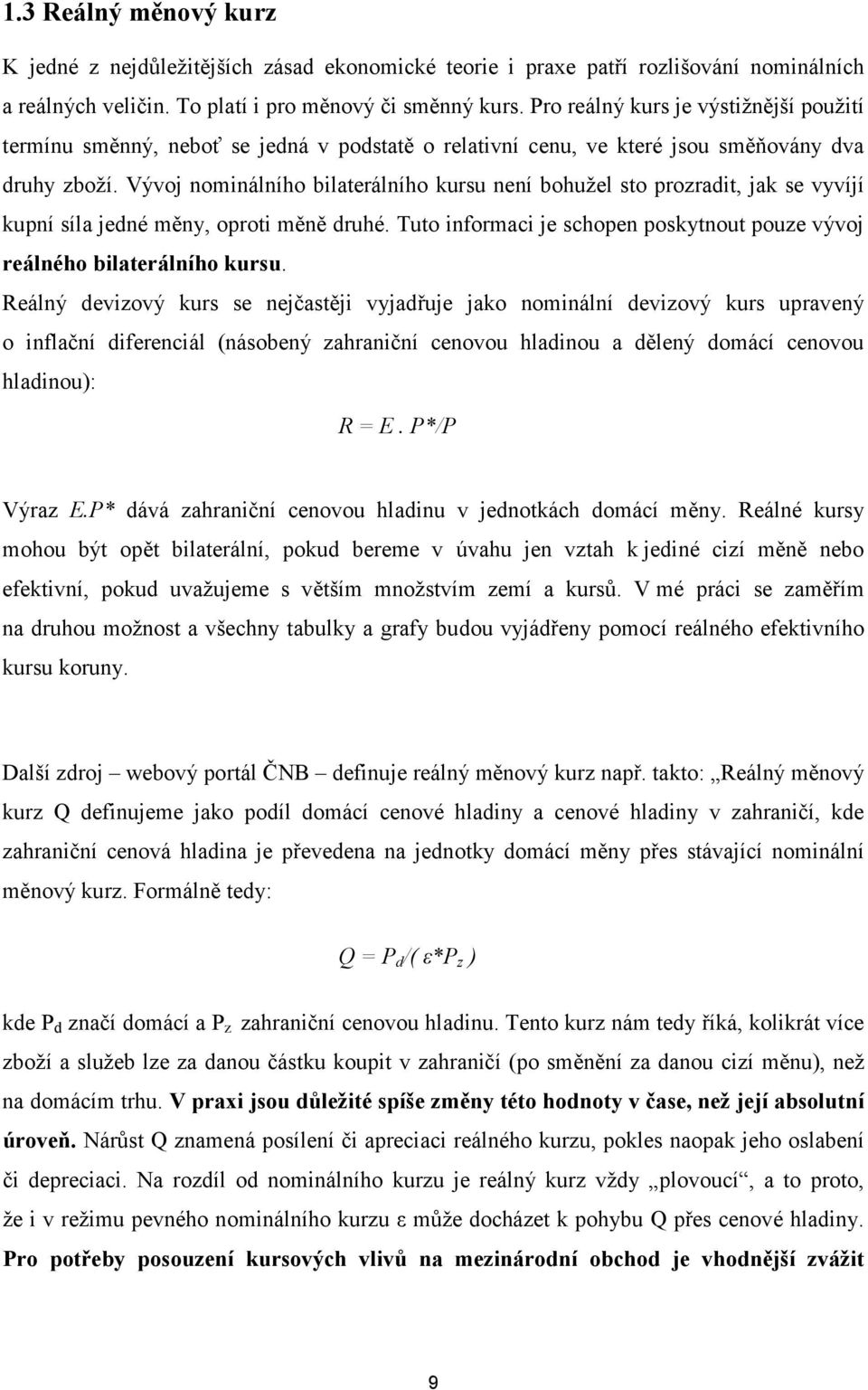 Vývoj nominálního bilaterálního kursu není bohužel sto prozradit, jak se vyvíjí kupní síla jedné měny, oproti měně druhé. Tuto informaci je schopen poskytnout pouze vývoj reálného bilaterálního kursu.