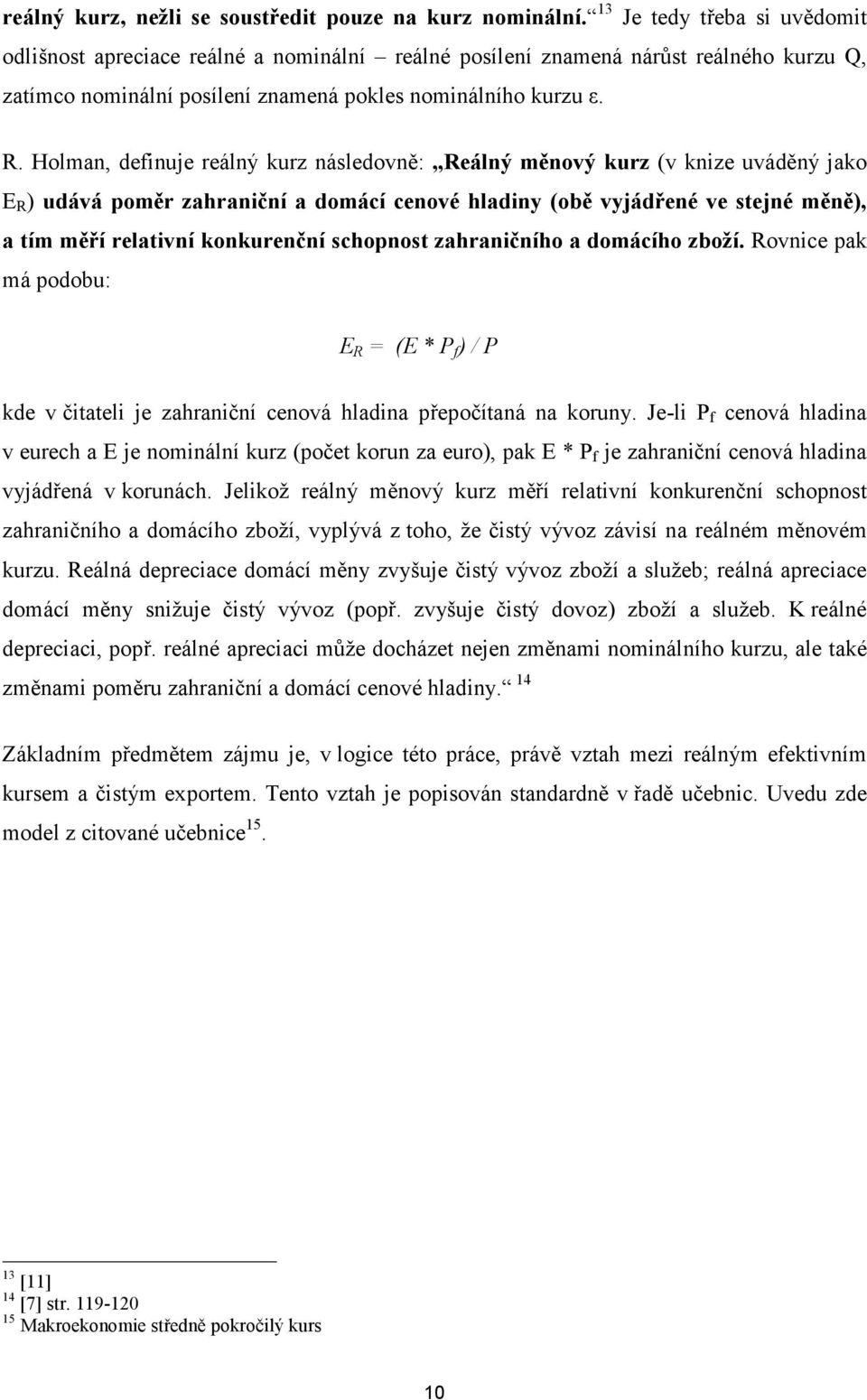 Holman, definuje reálný kurz následovně: Reálný měnový kurz (v knize uváděný jako E R ) udává poměr zahraniční a domácí cenové hladiny (obě vyjádřené ve stejné měně), a tím měří relativní konkurenční