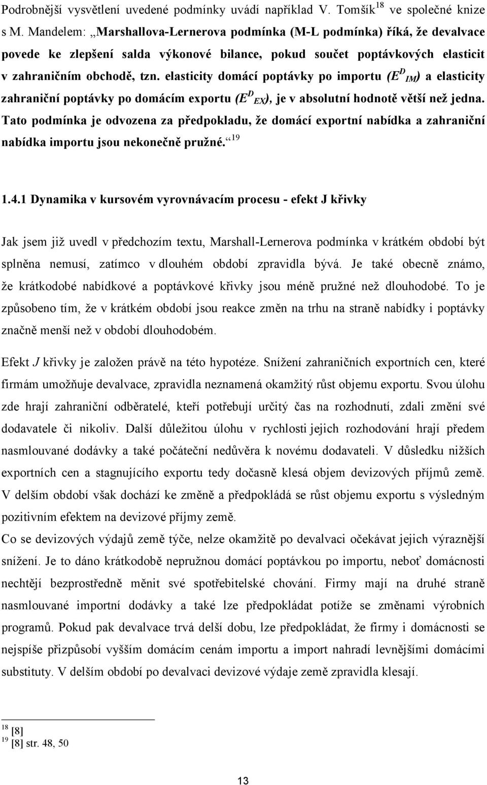 elasticity domácí poptávky po importu (E D IM) a elasticity zahraniční poptávky po domácím exportu (E D EX), je v absolutní hodnotě větší než jedna.