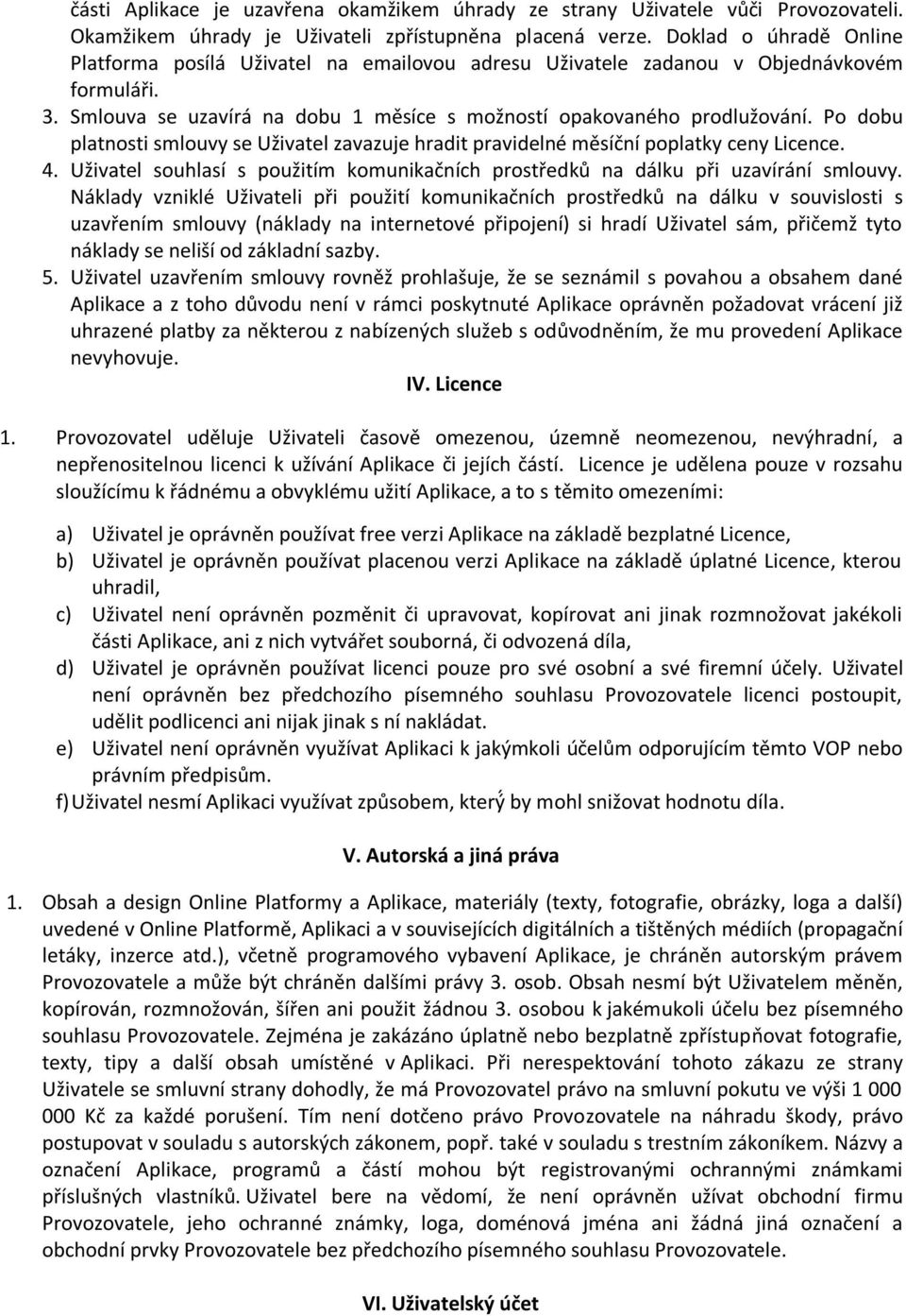 Po dobu platnosti smlouvy se Uživatel zavazuje hradit pravidelné měsíční poplatky ceny Licence. 4. Uživatel souhlasí s použitím komunikačních prostředků na dálku při uzavírání smlouvy.