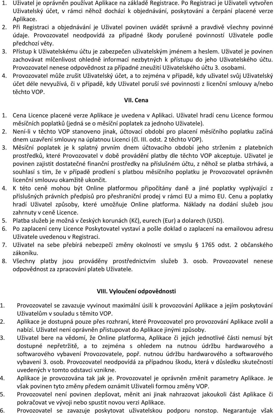 Při Registraci a objednávání je Uživatel povinen uvádět správně a pravdivě všechny povinné údaje. Provozovatel neodpovídá za případné škody porušené povinností Uživatele podle předchozí věty. 3.