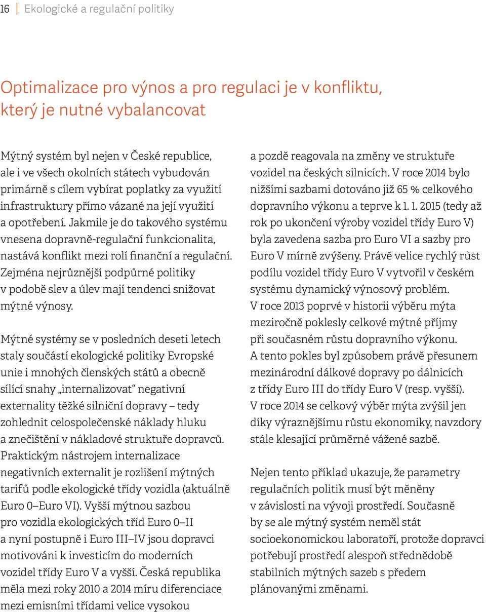 Jakmile je do takového systému vnesena dopravně-regulační funkcionalita, nastává konflikt mezi rolí finanční a regulační.