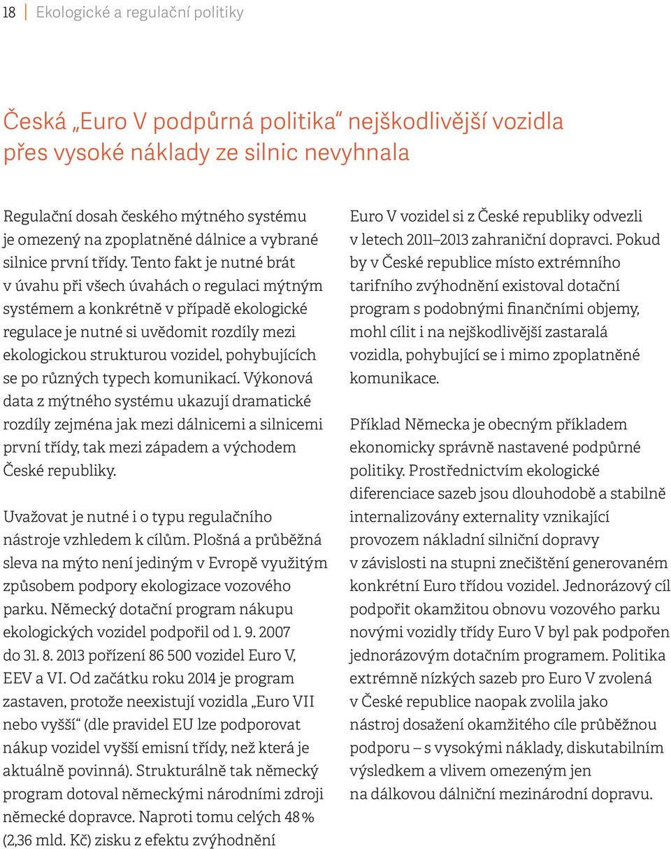 Tento fakt je nutné brát v úvahu při všech úvahách o regulaci mýtným systémem a konkrétně v případě ekologické regulace je nutné si uvědomit rozdíly mezi ekologickou strukturou vozidel, pohybujících