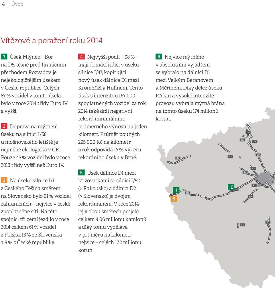 Díky délce úseku 87 % vozidel v tomto úseku úsek s intenzitou 167 000 14,7 km a vysoké intenzitě bylo v roce 2014 třídy Euro IV zpoplatněných vozidel za rok provozu vybrala mýtná brána a vyšší.