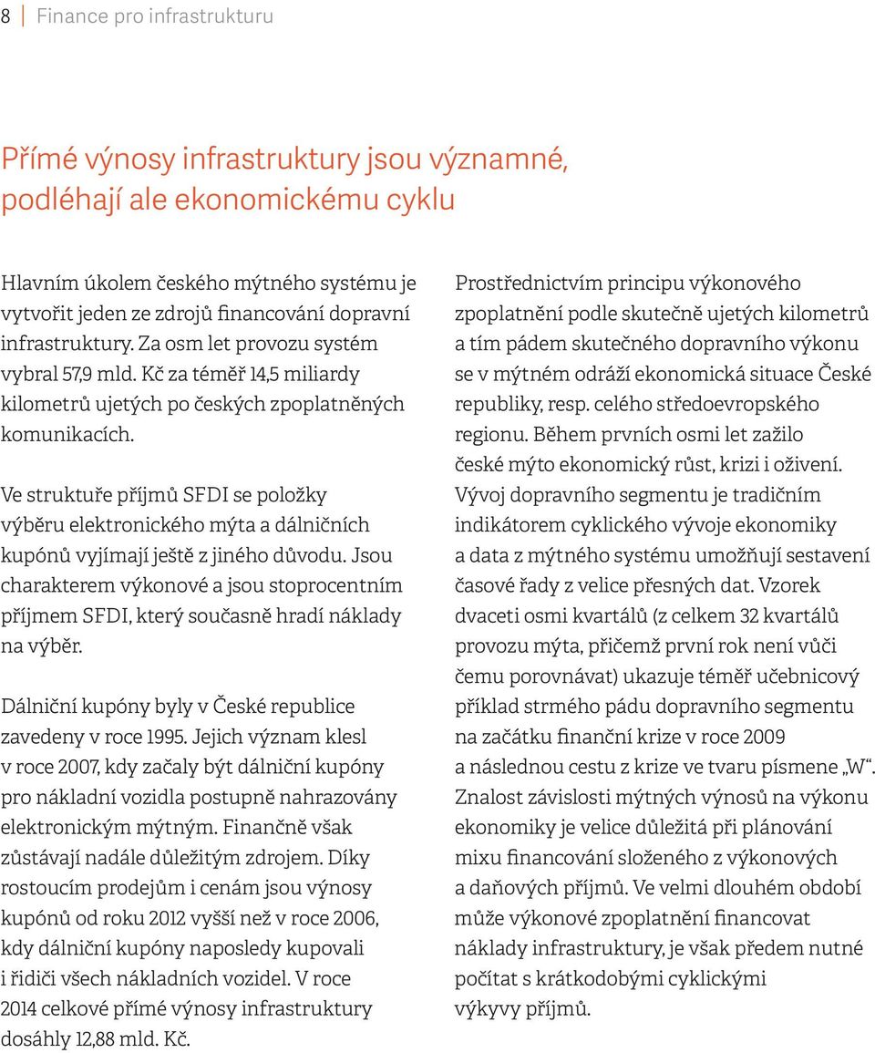Ve struktuře příjmů SFDI se položky výběru elektronického mýta a dálničních kupónů vyjímají ještě z jiného důvodu.