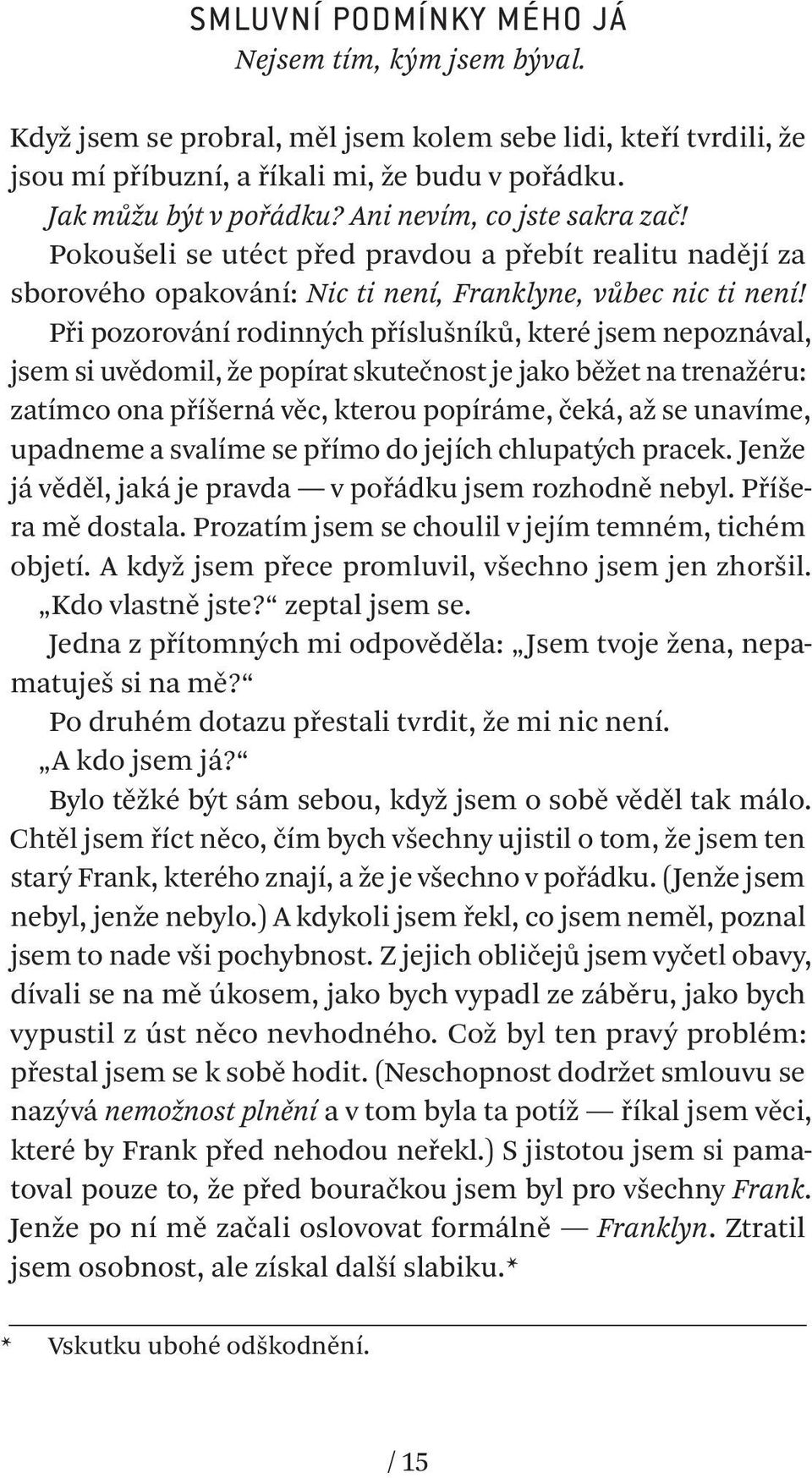 Při pozorování rodinných příslušníků, které jsem nepoznával, jsem si uvědomil, že popírat skutečnost je jako běžet na trenažéru: zatímco ona příšerná věc, kterou popíráme, čeká, až se unavíme,