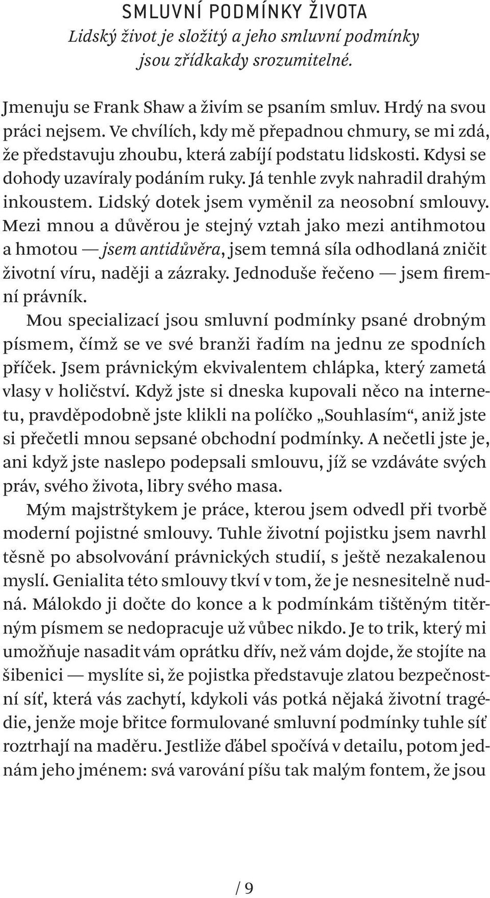 Lidský dotek jsem vyměnil za neosobní smlouvy. Mezi mnou a důvěrou je stejný vztah jako mezi antihmotou a hmotou jsem antidůvěra, jsem temná síla odhodlaná zničit životní víru, naději a zázraky.