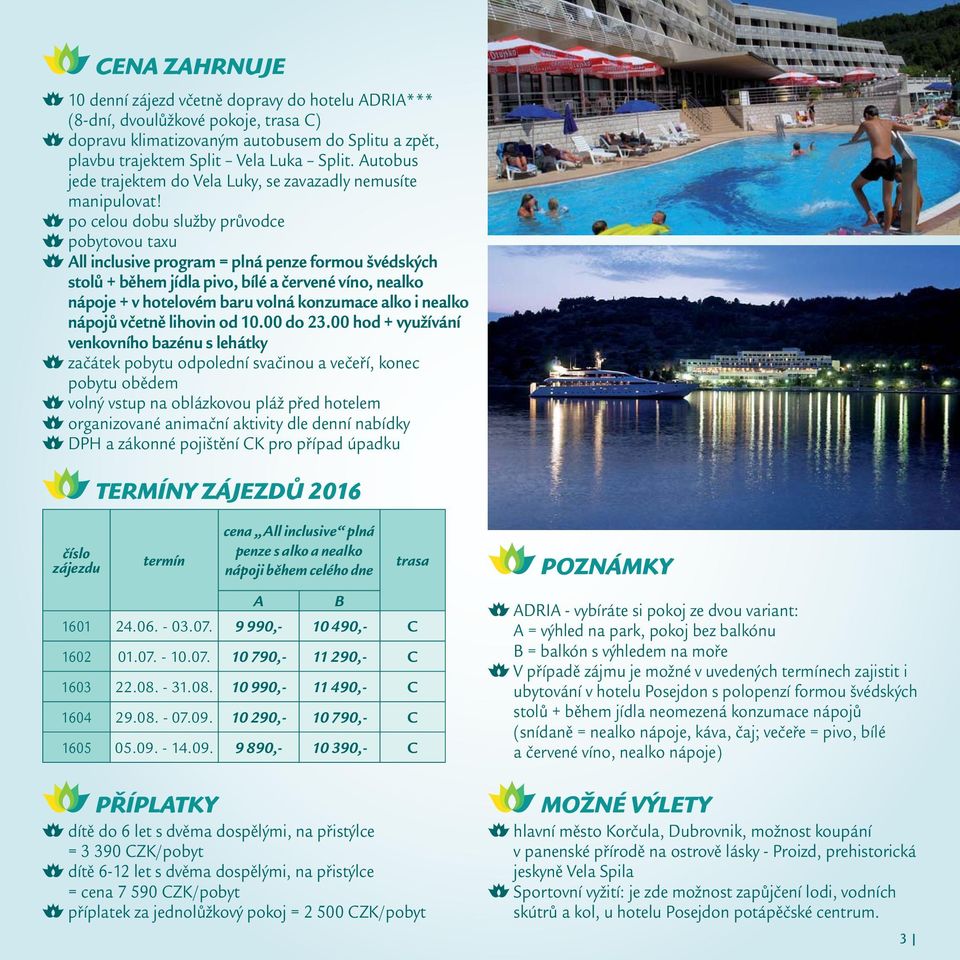 po celou dobu služby průvodce pobytovou taxu All inclusive program = plná penze formou švédských stolů + během jídla pivo, bílé a červené víno, nealko nápoje + v hotelovém baru volná konzumace alko i