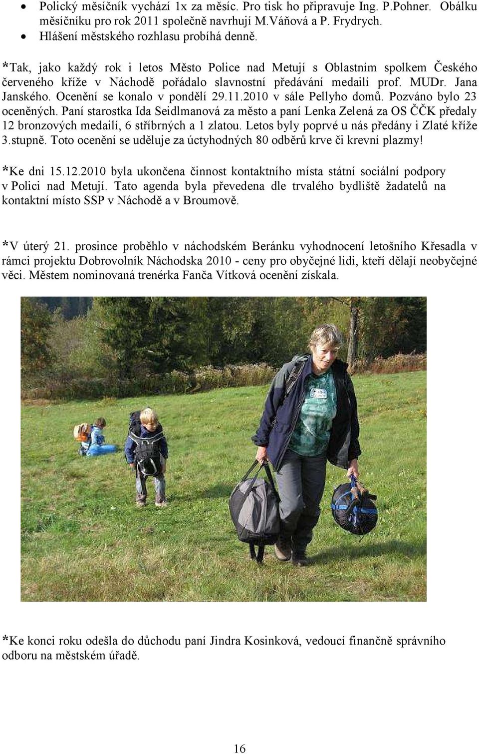Ocenění se konalo v pondělí 29.11.2010 v sále Pellyho domŧ. Pozváno bylo 23 oceněných.