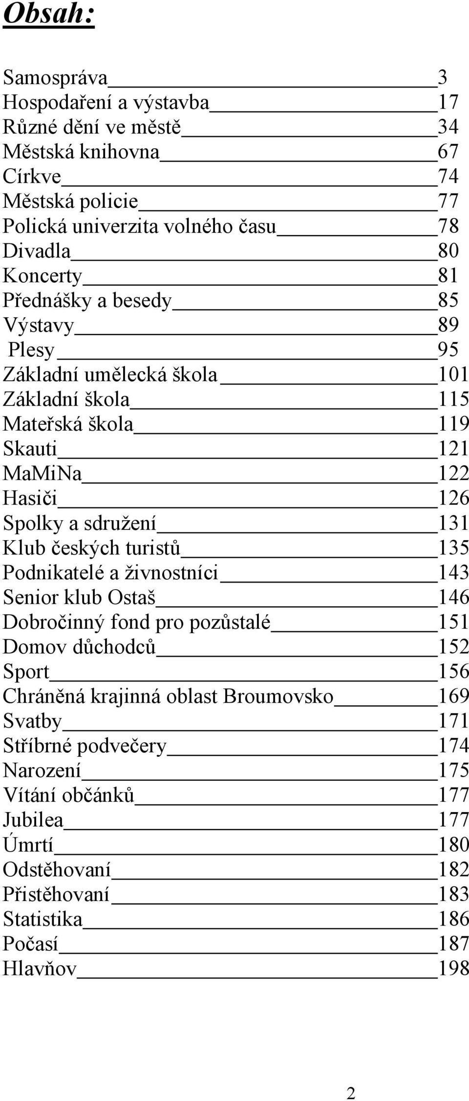sdruţení 131 Klub českých turistŧ 135 Podnikatelé a ţivnostníci 143 Senior klub Ostaš 146 Dobročinný fond pro pozŧstalé 151 Domov dŧchodcŧ 152 Sport 156 Chráněná