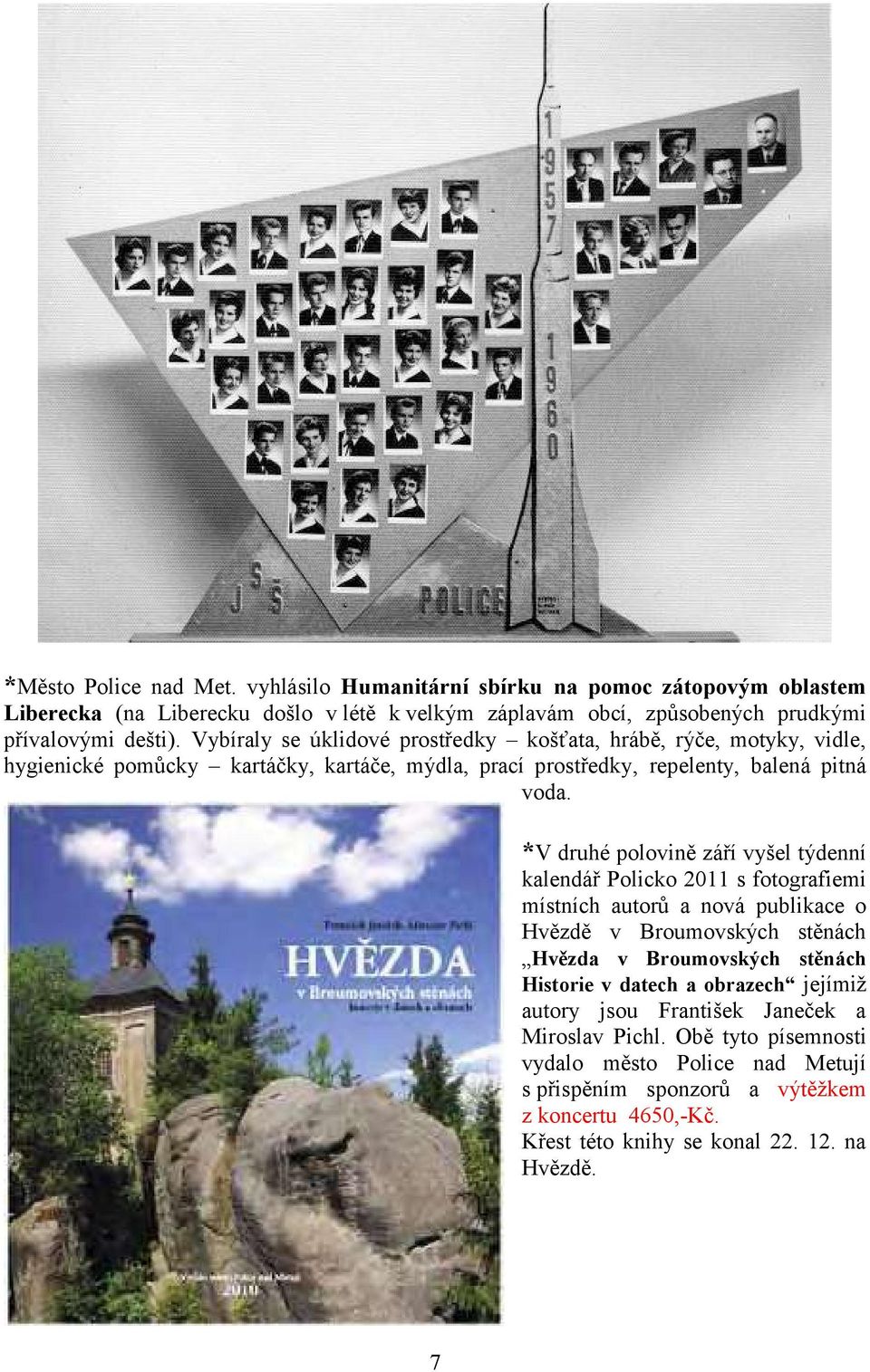 *V druhé polovině září vyšel týdenní kalendář Policko 2011 s fotografiemi místních autorŧ a nová publikace o Hvězdě v Broumovských stěnách Hvězda v Broumovských stěnách Historie v datech
