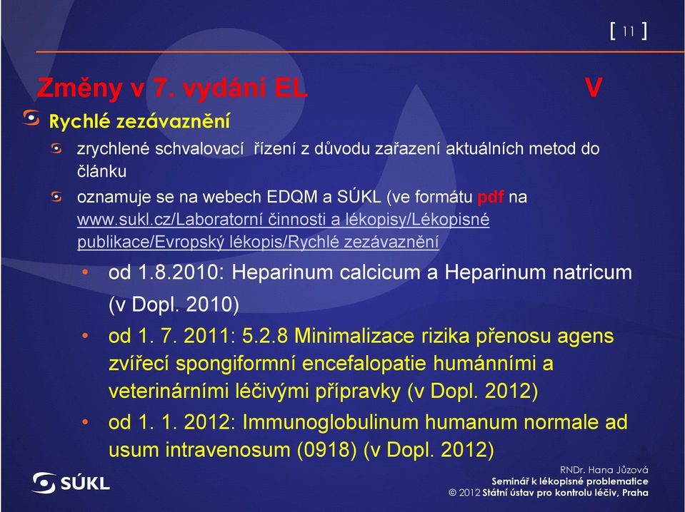 formátu pdf na www.sukl.cz/laboratorní činnosti a lékopisy/lékopisné publikace/evropský lékopis/rychlé zezávaznění od 1.8.