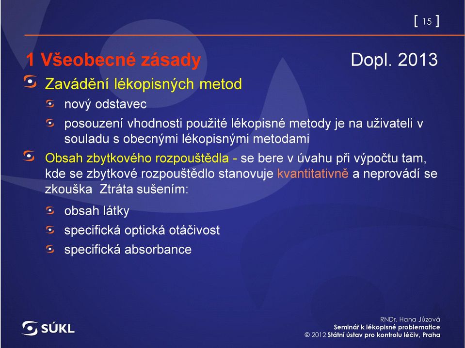 uživateli v souladu s obecnými lékopisnými metodami Obsah zbytkového rozpouštědla - se bere v úvahu