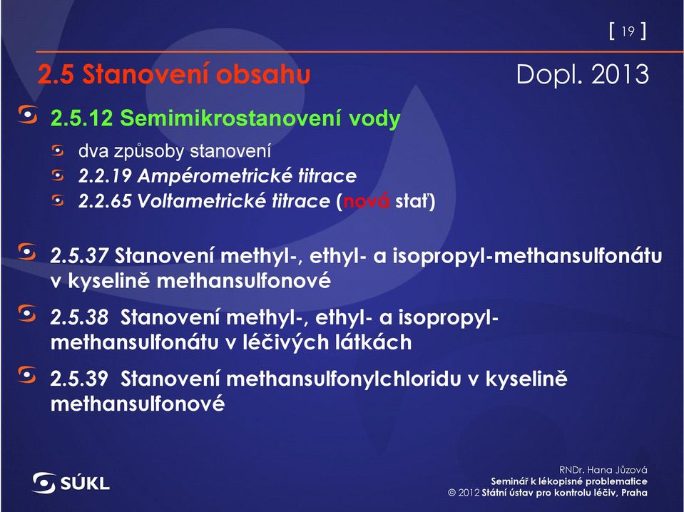 5.38 Stanovení methyl-, ethyl- a isopropylmethansulfonátu v léčivých látkách 2.5.39 Stanovení methansulfonylchloridu v kyselině methansulfonové