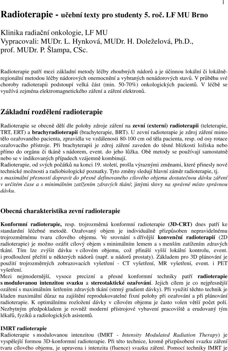 V průběhu své choroby radioterapii podstoupí velká část (min. 50-70%) onkologických pacientů. V léčbě se využívá zejména elektromagnetického záření a záření elektronů.