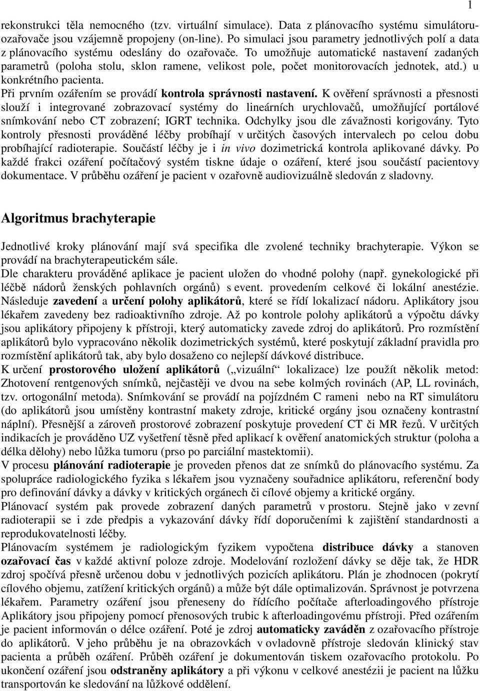 To umožňuje automatické nastavení zadaných parametrů (poloha stolu, sklon ramene, velikost pole, počet monitorovacích jednotek, atd.) u konkrétního pacienta.