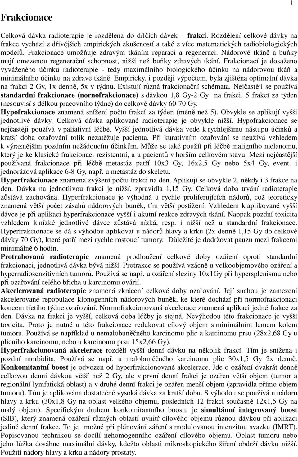 Nádorové tkáně a buňky mají omezenou regenerační schopnost, nižší než buňky zdravých tkání.
