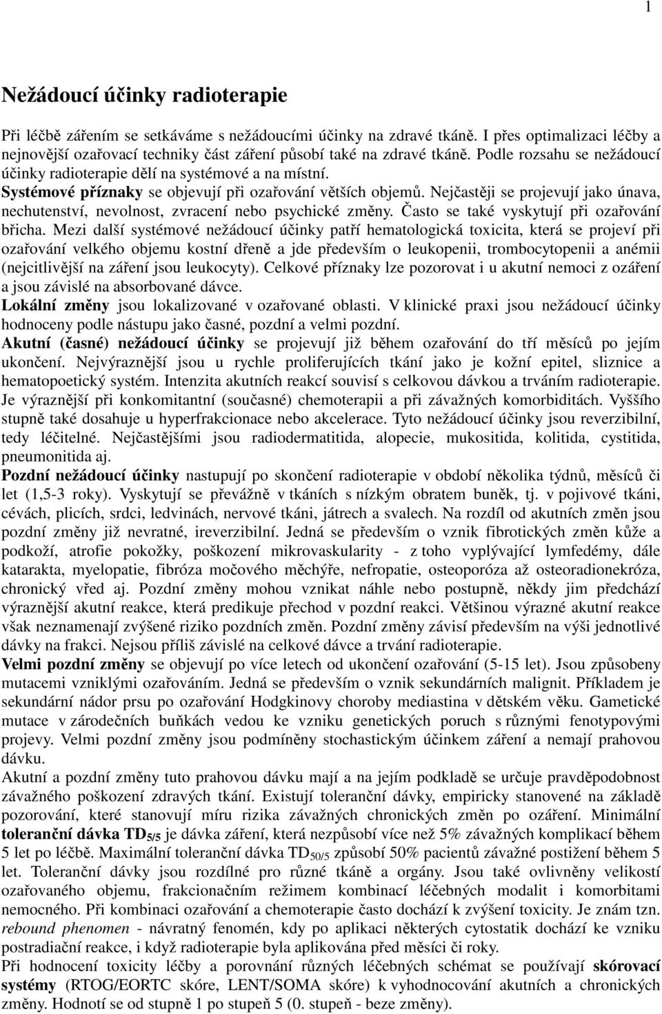 Nejčastěji se projevují jako únava, nechutenství, nevolnost, zvracení nebo psychické změny. Často se také vyskytují při ozařování břicha.