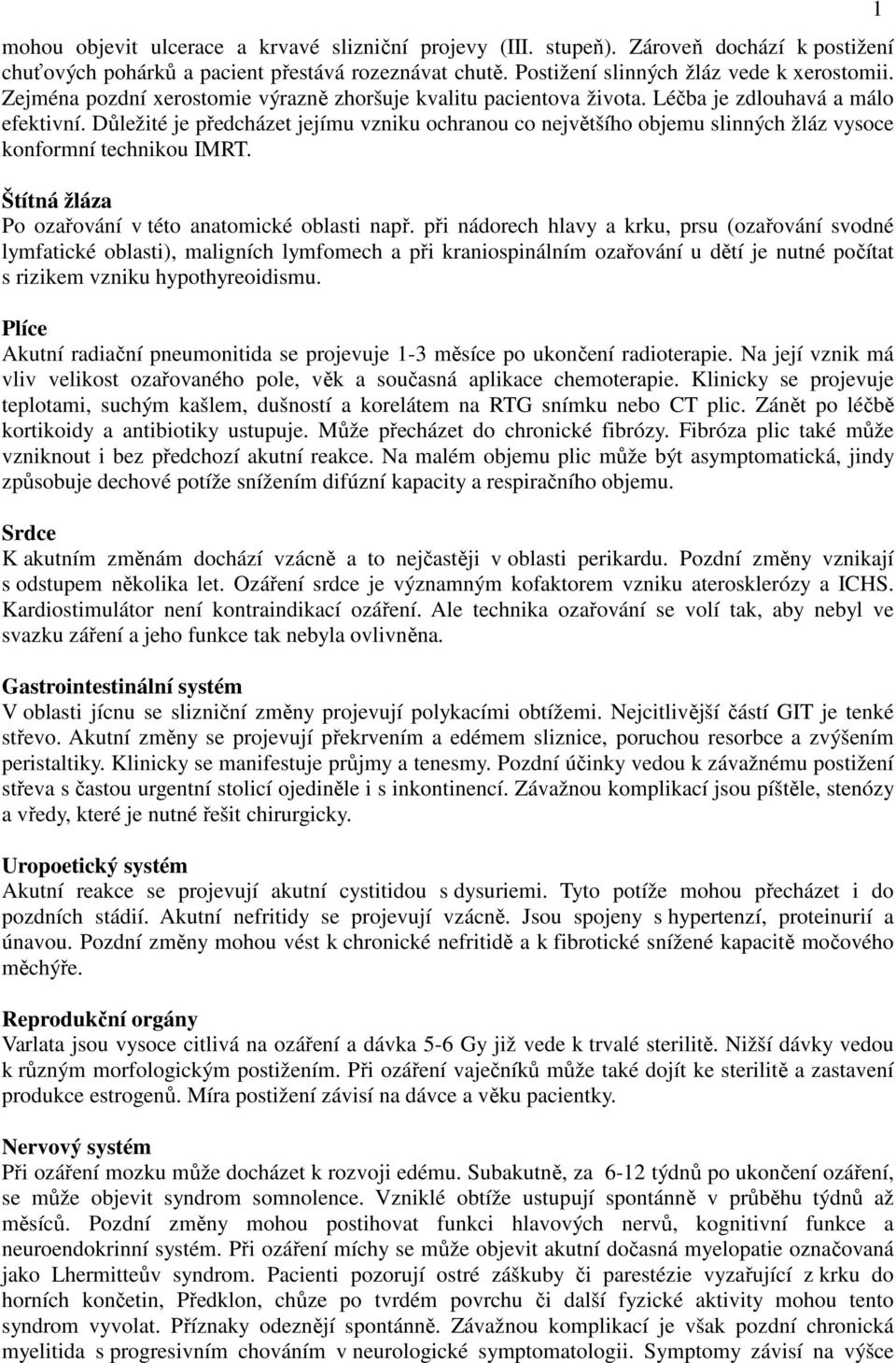 Důležité je předcházet jejímu vzniku ochranou co největšího objemu slinných žláz vysoce konformní technikou IMRT. Štítná žláza Po ozařování v této anatomické oblasti např.