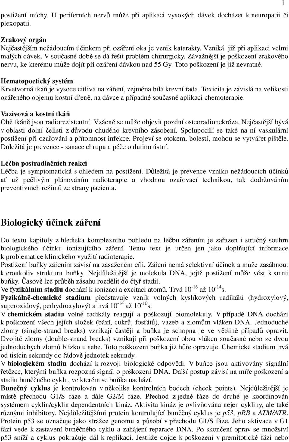 Toto poškození je již nevratné. Hematopoetický systém Krvetvorná tkáň je vysoce citlivá na záření, zejména bílá krevní řada.