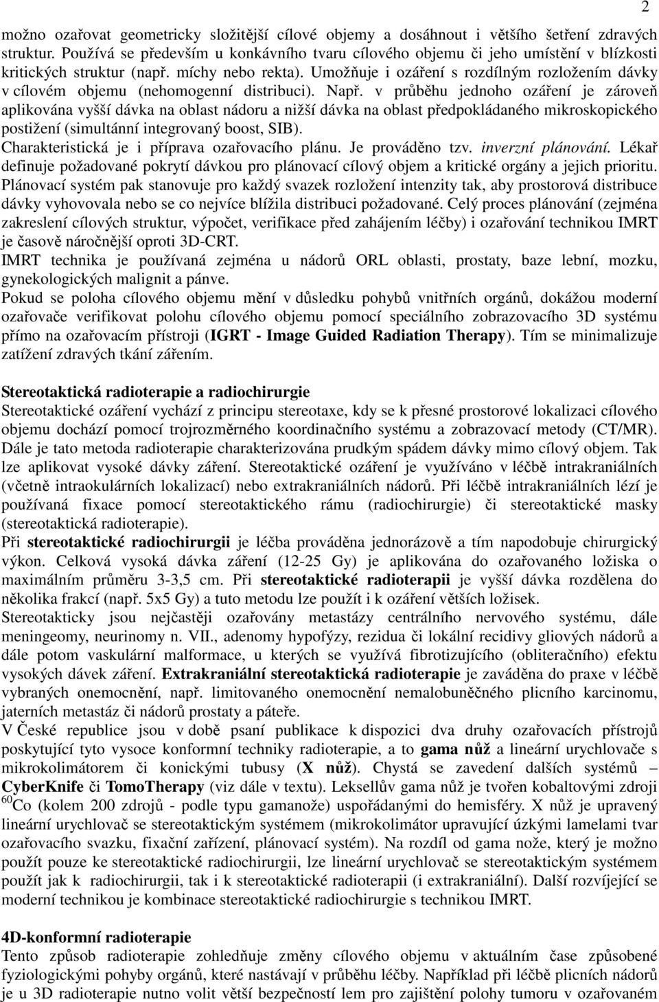 Umožňuje i ozáření s rozdílným rozložením dávky v cílovém objemu (nehomogenní distribuci). Např.
