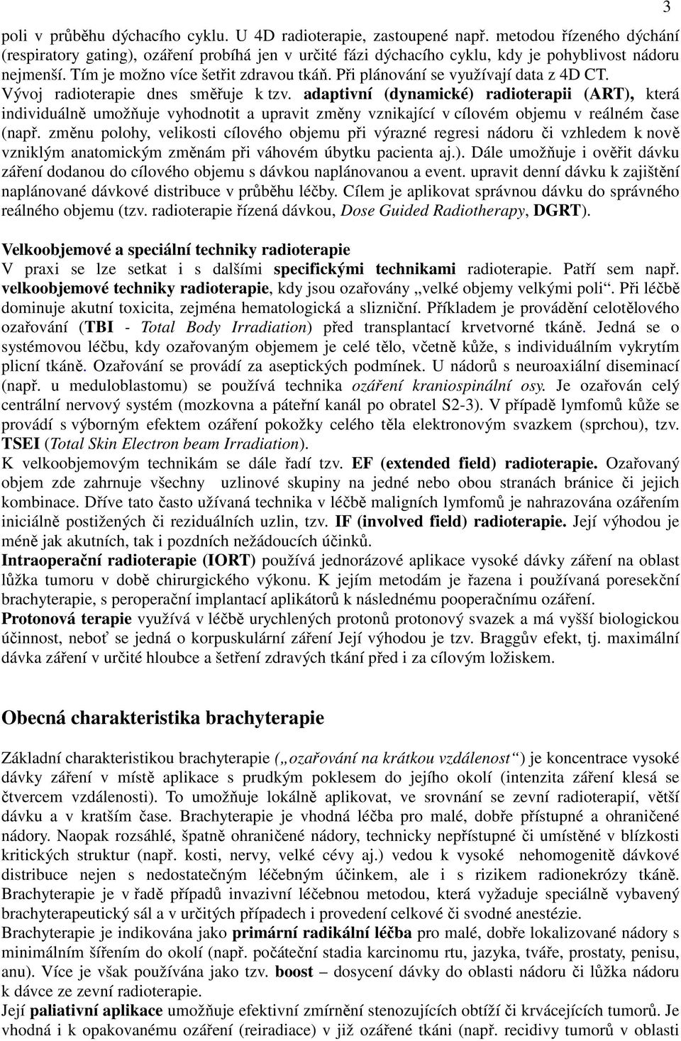 Při plánování se využívají data z 4D CT. Vývoj radioterapie dnes směřuje k tzv.