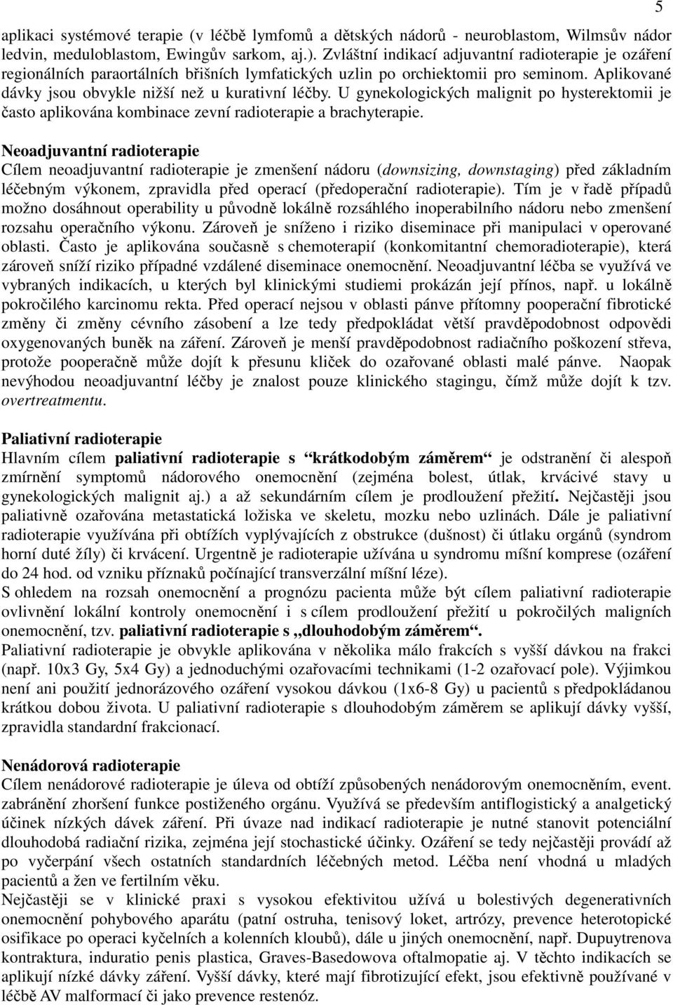 U gynekologických malignit po hysterektomii je často aplikována kombinace zevní radioterapie a brachyterapie.