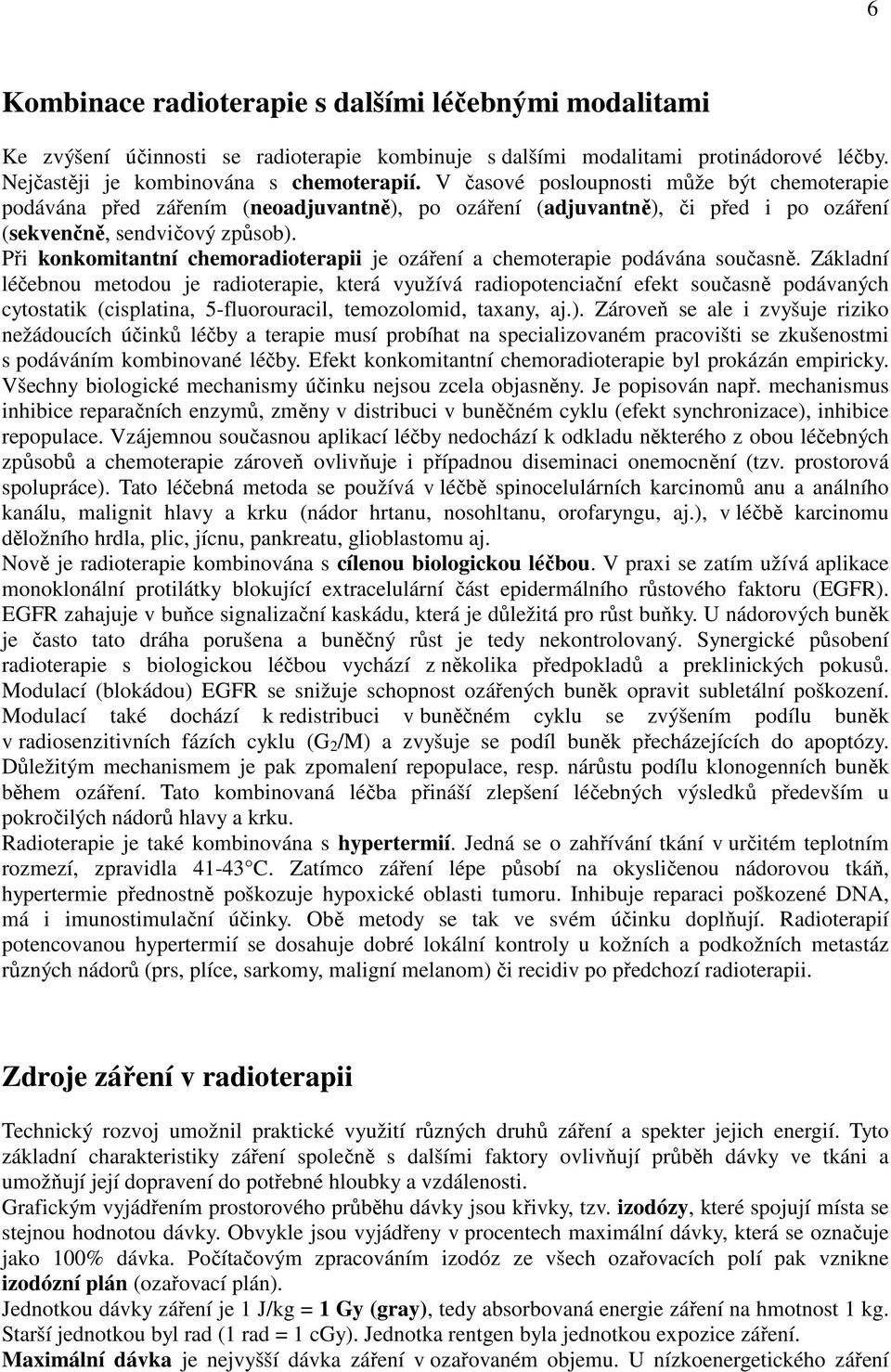 Při konkomitantní chemoradioterapii je ozáření a chemoterapie podávána současně.