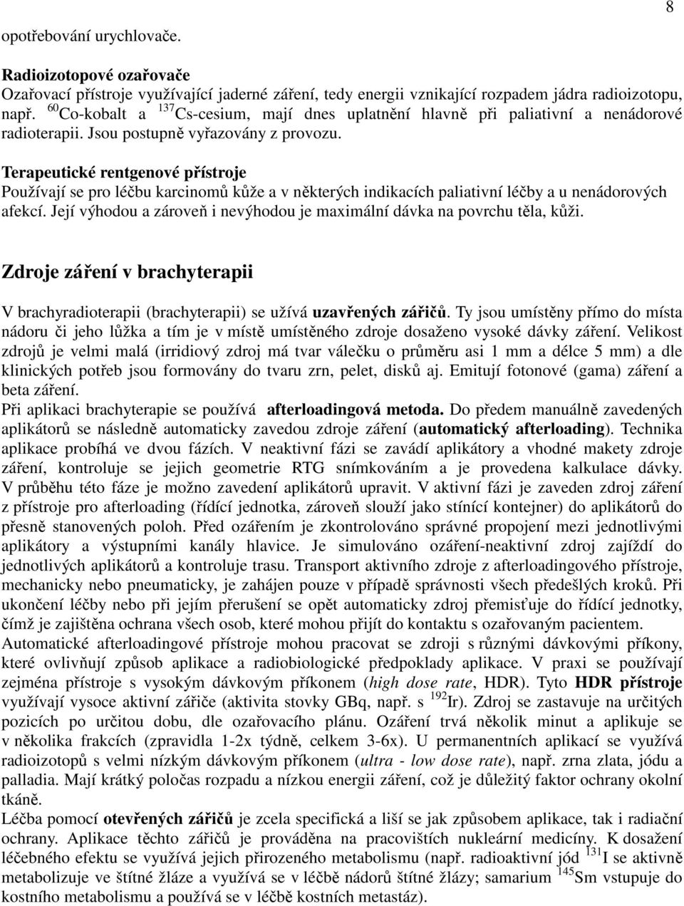 Terapeutické rentgenové přístroje Používají se pro léčbu karcinomů kůže a v některých indikacích paliativní léčby a u nenádorových afekcí.