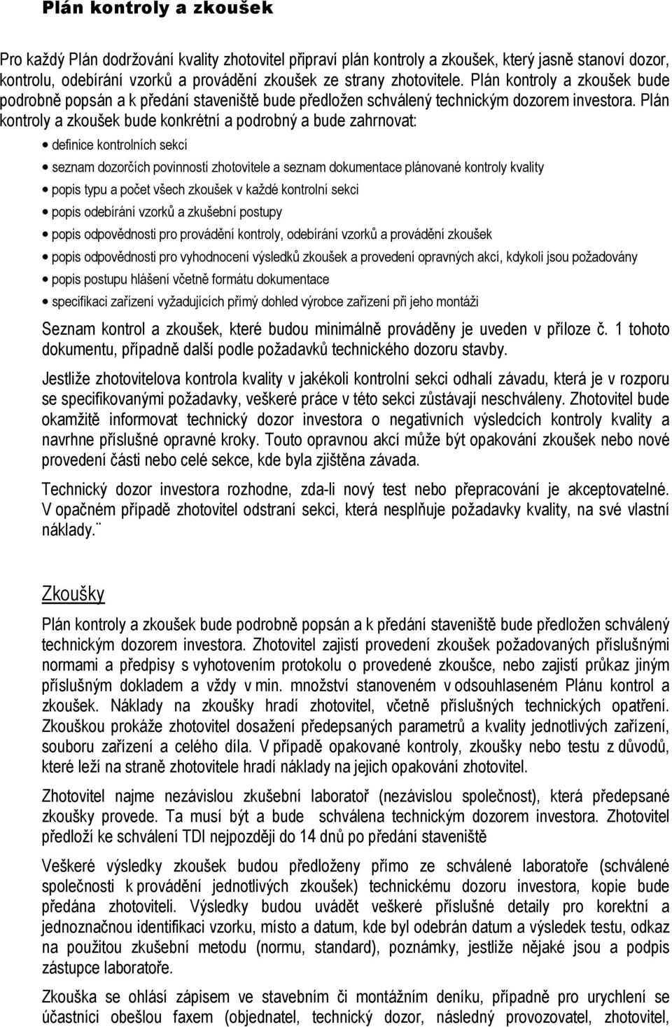 Plán kontroly a zkoušek bude konkrétní a podrobný a bude zahrnovat: definice kontrolních sekcí seznam dozorčích povinností zhotovitele a seznam dokumentace plánované kontroly kvality popis typu a