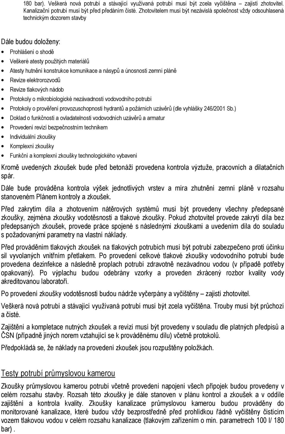 a násypů a únosnosti zemní pláně Revize elektrorozvodů Revize tlakových nádob Protokoly o mikrobiologické nezávadnosti vodovodního potrubí Protokoly o prověření provozuschopnosti hydrantů a požárních