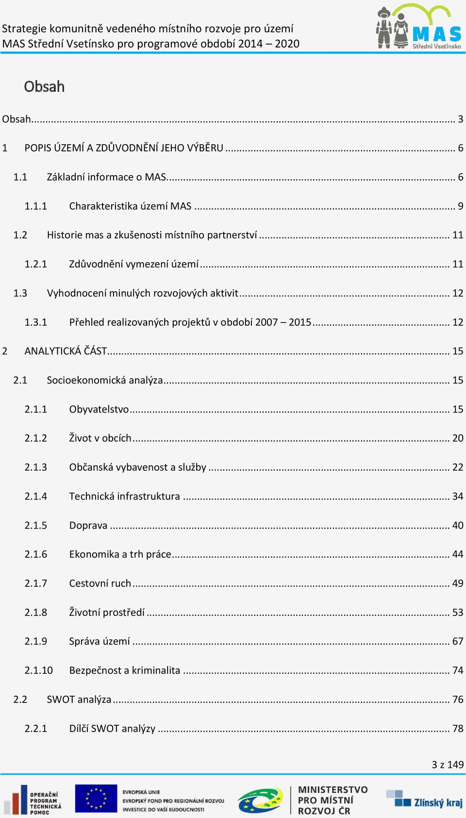 1 Socioekonomická analýza... 15 2.1.1 Obyvatelstvo... 15 2.1.2 Život v obcích... 20 2.1.3 Občanská vybavenost a služby... 22 2.1.4 Technická infrastruktura... 34 2.1.5 Doprava... 40 2.1.6 Ekonomika a trh práce.