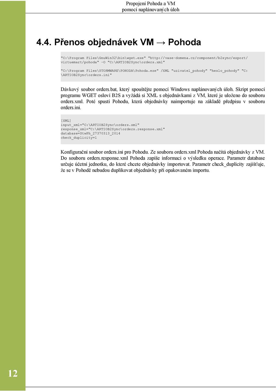 ini" Dávkový soubor orders.bat, který spouštějte pomocí Windows naplánovaných úloh. Skript pomocí programu WGET osloví B2S a vyžádá si XML s objednávkami z VM, které je uloženo do souboru orders.xml.