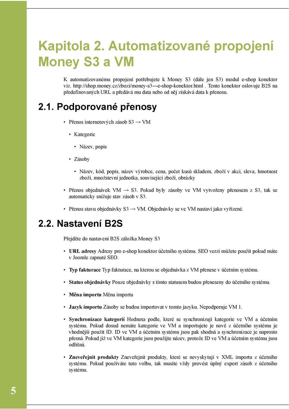 Podporované přenosy Přenos internetových zásob S3 VM Kategorie Název, popis Zásoby Název, kód, popis, název výrobce, cena, počet kusů skladem, zboží v akci, sleva, hmotnost zboží, množstevní