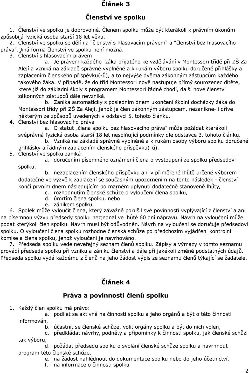 Je právem každého žáka přijatého ke vzdělávání v Montessori třídě při ZŠ Za Alejí a vzniká na základě správně vyplněné a k rukám výboru spolku doručené přihlášky a zaplacením členského příspěvku(-ů),