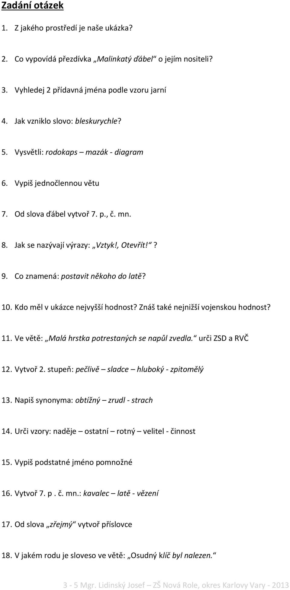 Kdo měl v ukázce nejvyšší hodnost? Znáš také nejnižší vojenskou hodnost? 11. Ve větě: Malá hrstka potrestaných se napůl zvedla. urči ZSD a RVČ 12. Vytvoř 2.