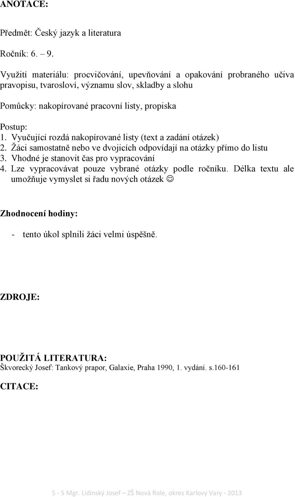 Vyučující rozdá nakopírované listy (text a zadání otázek) 2. Žáci samostatně nebo ve dvojicích odpovídají na otázky přímo do listu 3. Vhodné je stanovit čas pro vypracování 4.