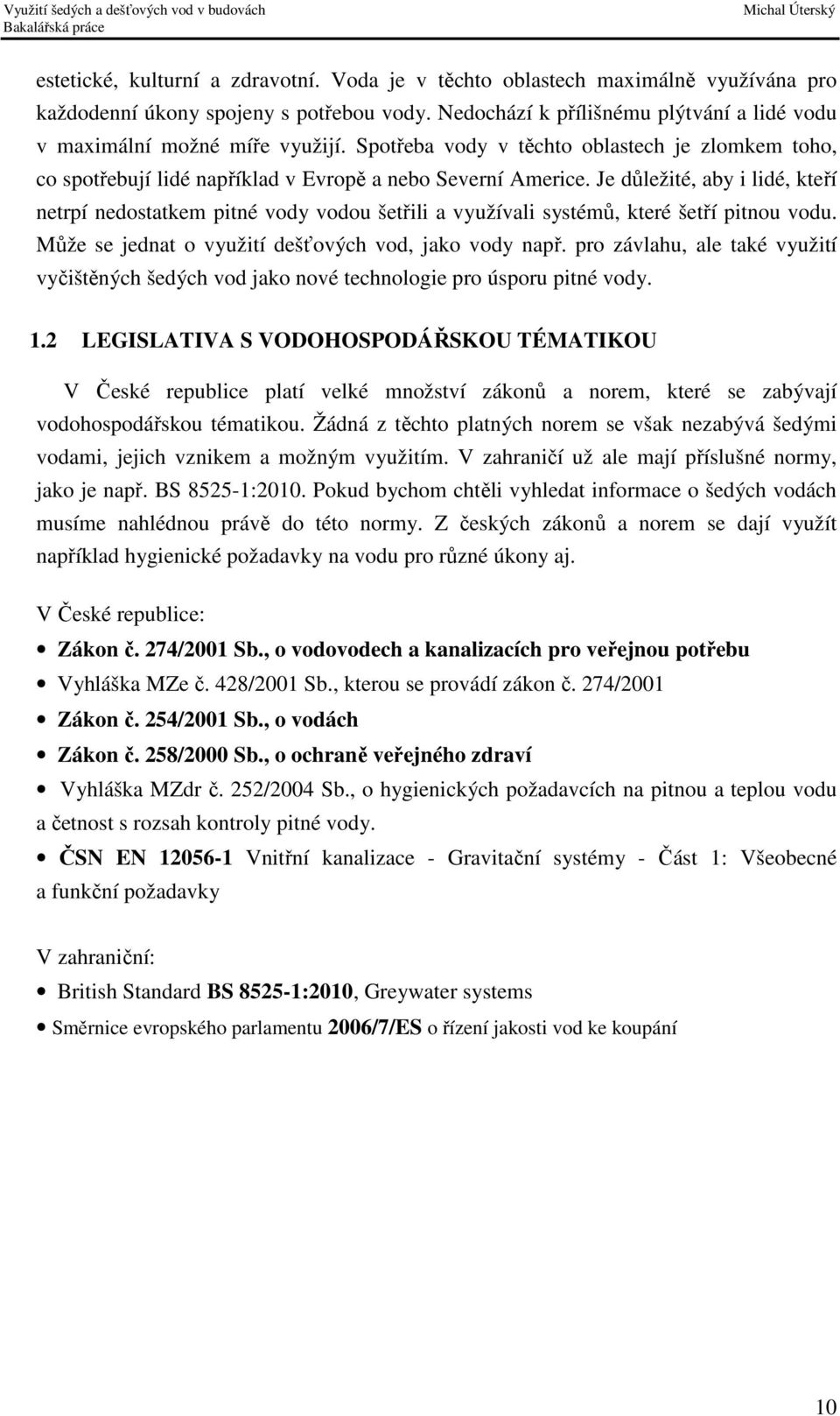 Je důležité, aby i lidé, kteří netrpí nedostatkem pitné vody vodou šetřili a využívali systémů, které šetří pitnou vodu. Může se jednat o využití dešťových vod, jako vody např.