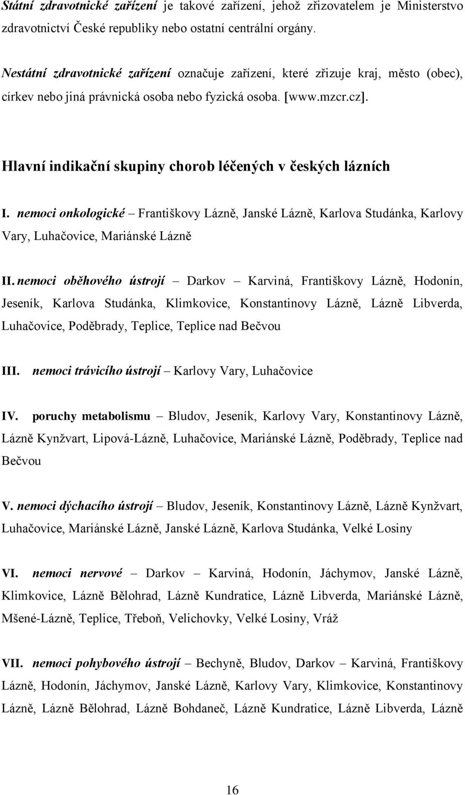 Hlavní indikační skupiny chorob léčených v českých lázních I. nemoci onkologické Františkovy Lázně, Janské Lázně, Karlova Studánka, Karlovy Vary, Luhačovice, Mariánské Lázně II.