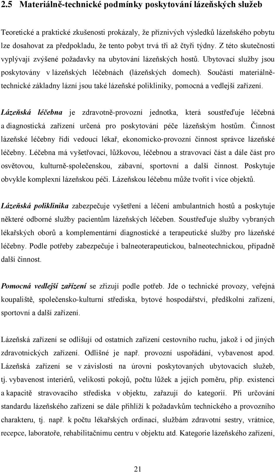 Součástí materiálnětechnické základny lázní jsou také lázeňské polikliniky, pomocná a vedlejší zařízení.