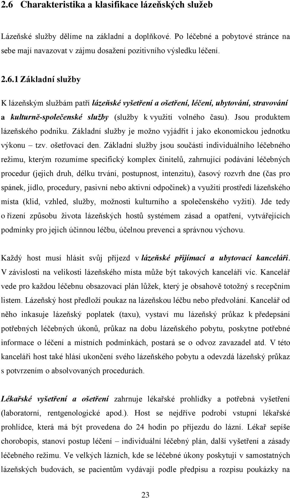 Jsou produktem lázeňského podniku. Základní sluţby je moţno vyjádřit i jako ekonomickou jednotku výkonu tzv. ošetřovací den.