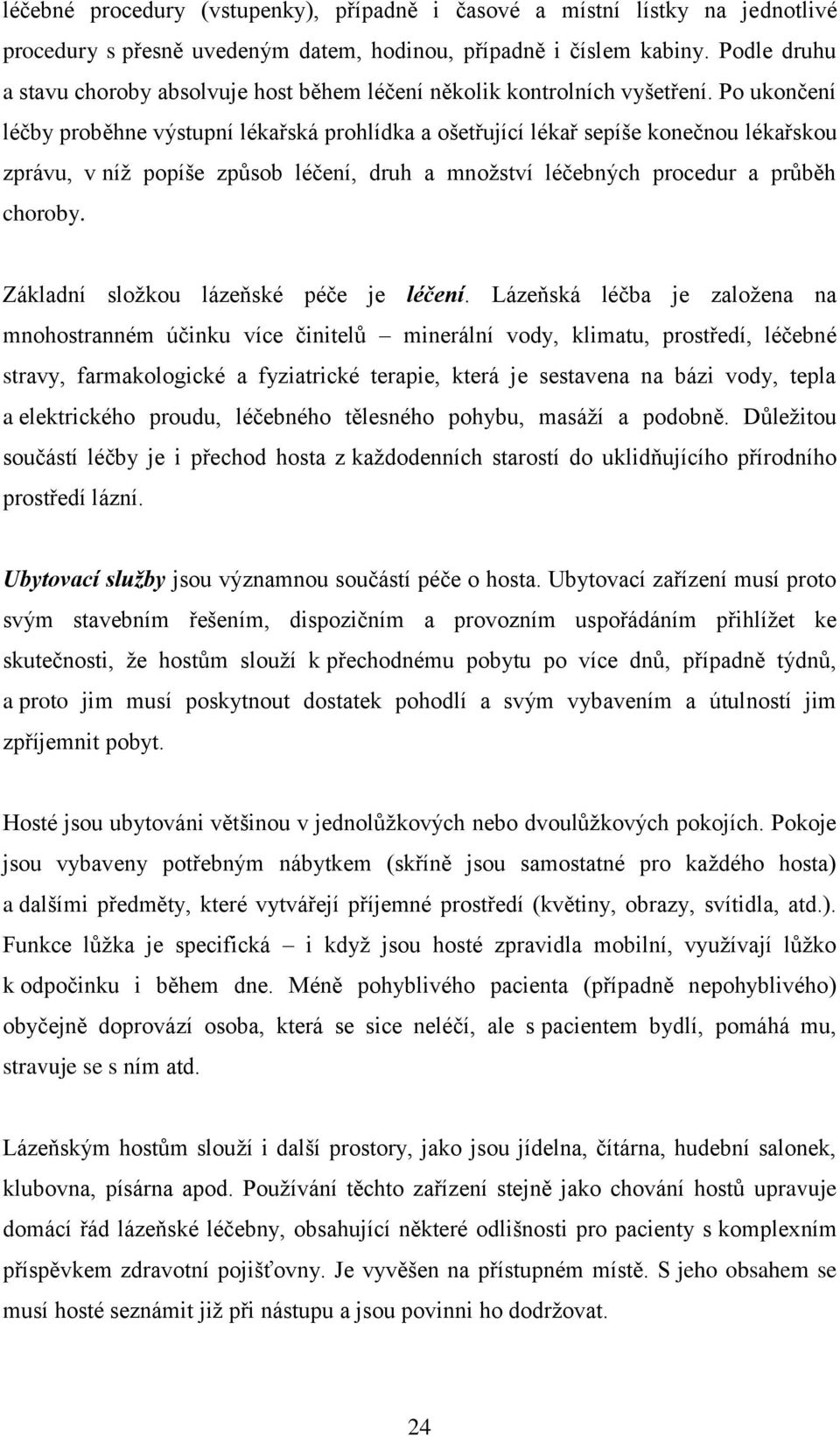 Po ukončení léčby proběhne výstupní lékařská prohlídka a ošetřující lékař sepíše konečnou lékařskou zprávu, v níţ popíše způsob léčení, druh a mnoţství léčebných procedur a průběh choroby.