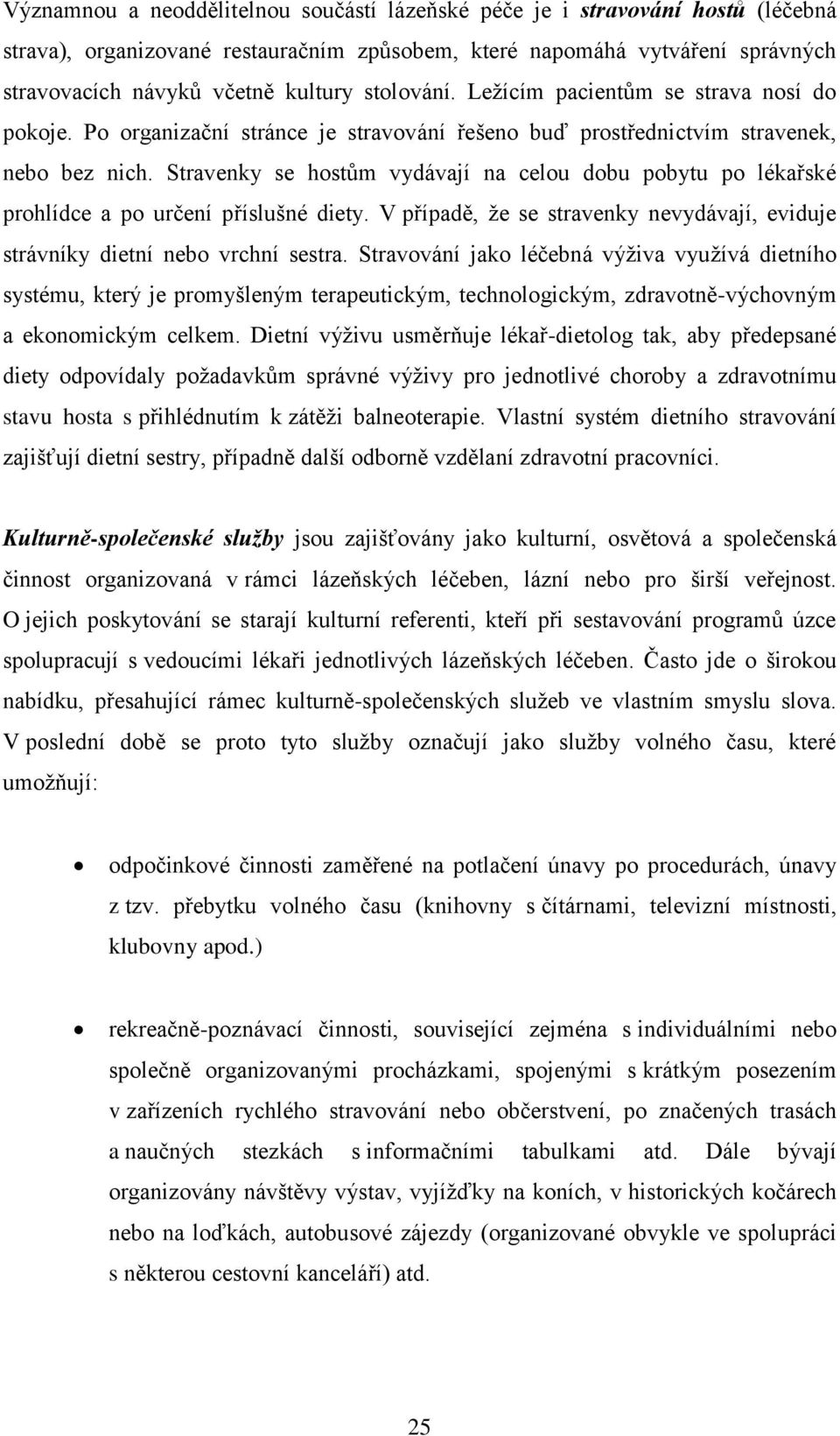 Stravenky se hostům vydávají na celou dobu pobytu po lékařské prohlídce a po určení příslušné diety. V případě, ţe se stravenky nevydávají, eviduje strávníky dietní nebo vrchní sestra.