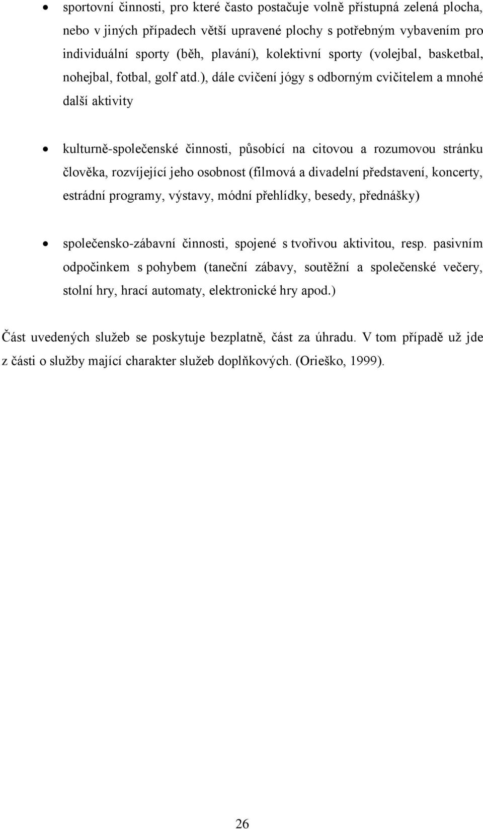 ), dále cvičení jógy s odborným cvičitelem a mnohé další aktivity kulturně-společenské činnosti, působící na citovou a rozumovou stránku člověka, rozvíjející jeho osobnost (filmová a divadelní