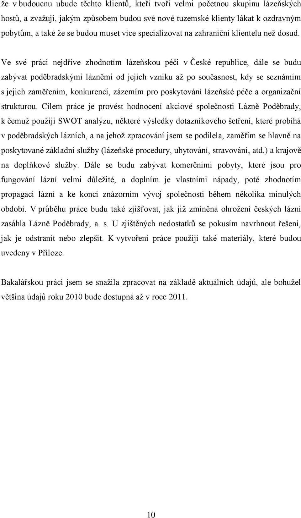 Ve své práci nejdříve zhodnotím lázeňskou péči v České republice, dále se budu zabývat poděbradskými lázněmi od jejich vzniku aţ po současnost, kdy se seznámím s jejich zaměřením, konkurencí, zázemím