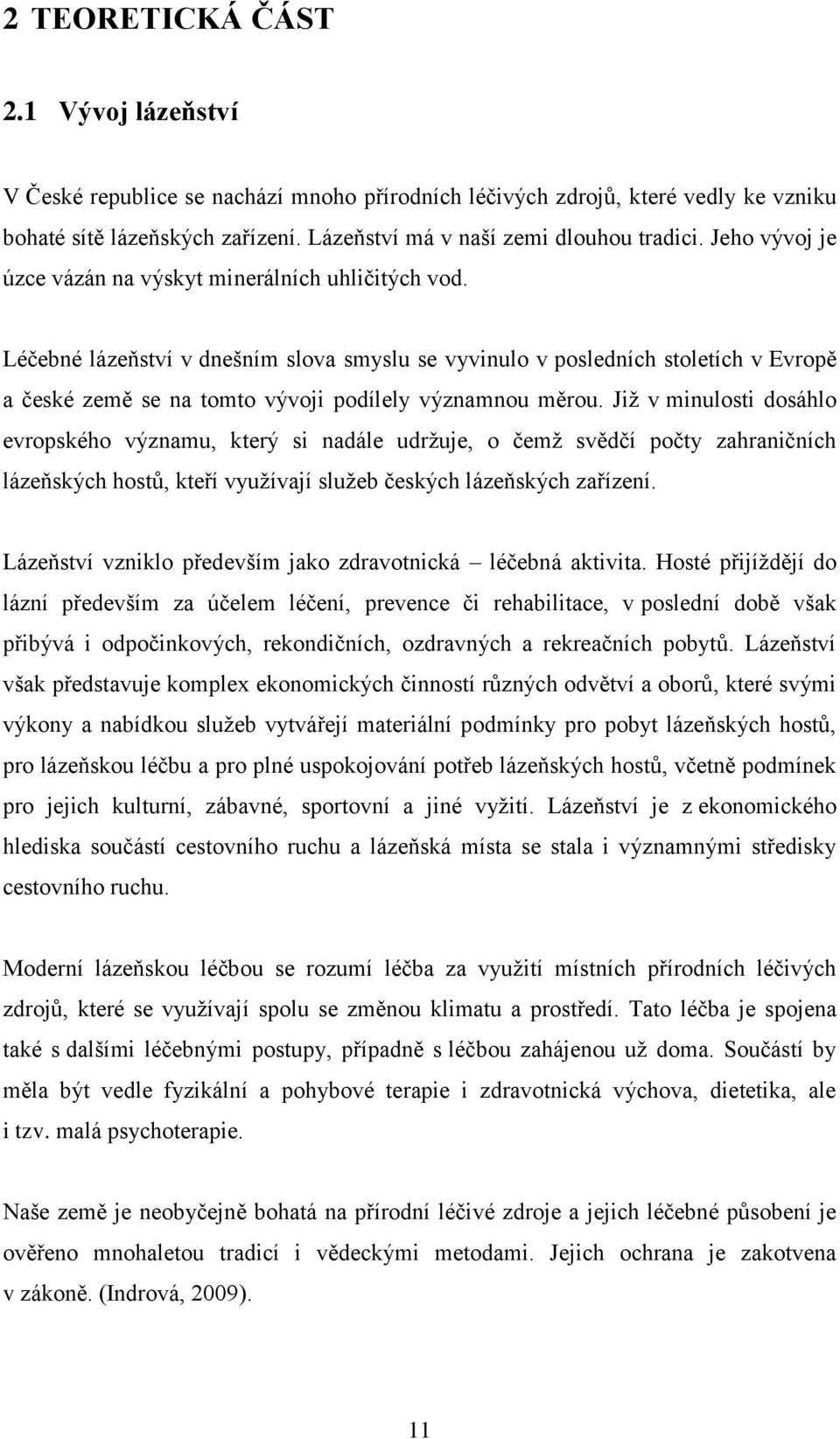 Léčebné lázeňství v dnešním slova smyslu se vyvinulo v posledních stoletích v Evropě a české země se na tomto vývoji podílely významnou měrou.