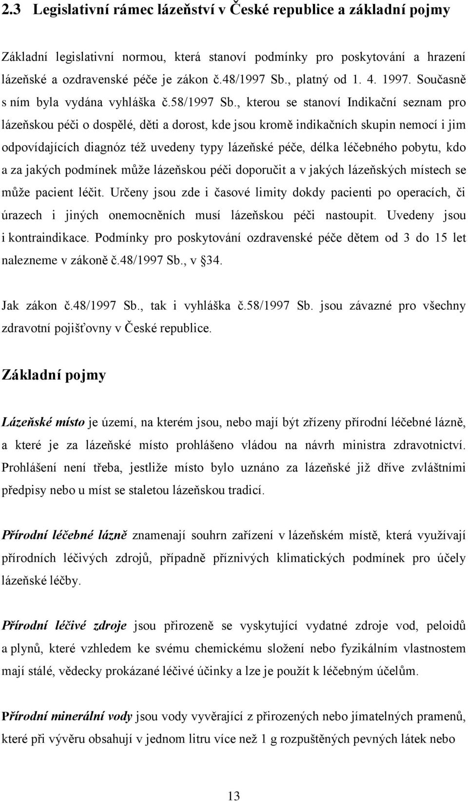 , kterou se stanoví Indikační seznam pro lázeňskou péči o dospělé, děti a dorost, kde jsou kromě indikačních skupin nemocí i jim odpovídajících diagnóz téţ uvedeny typy lázeňské péče, délka léčebného