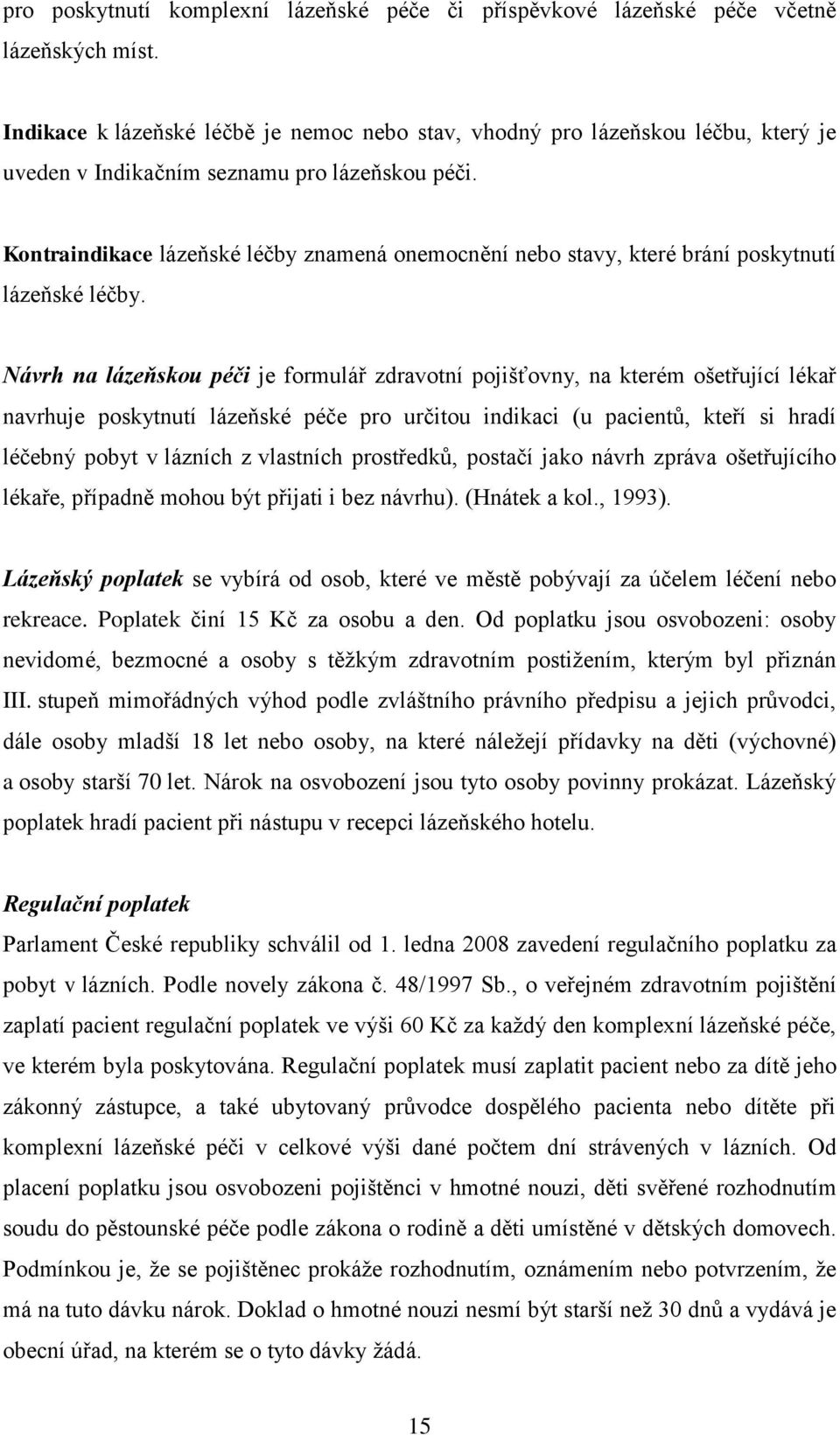 Kontraindikace lázeňské léčby znamená onemocnění nebo stavy, které brání poskytnutí lázeňské léčby.