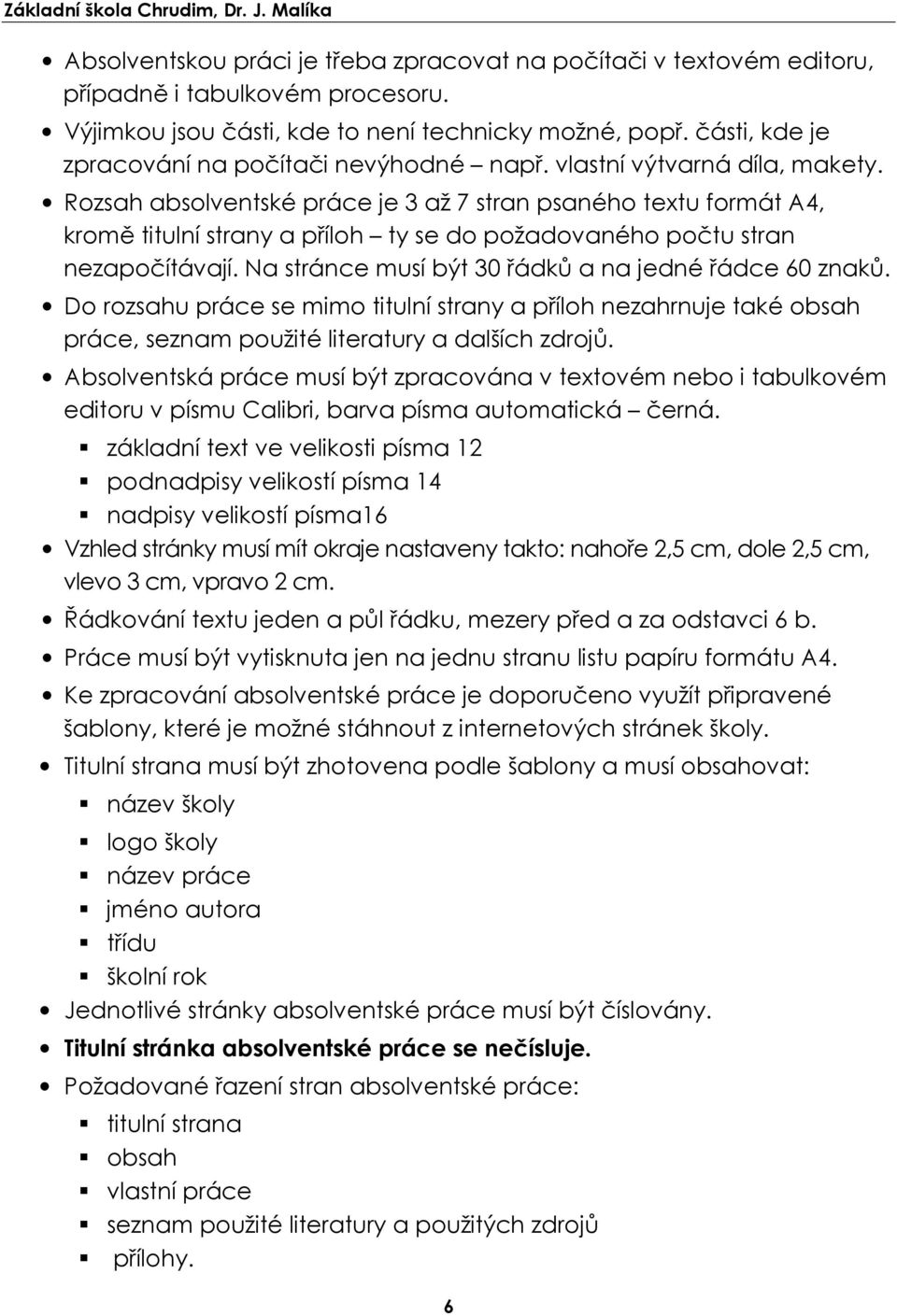 Rozsah absolventské práce je 3 až 7 stran psaného textu formát A4, kromě titulní strany a příloh ty se do požadovaného počtu stran nezapočítávají.